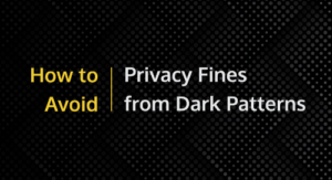 Dark Pattern Privacy Fines and How to Avoid Them