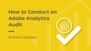 How to Conduct an Adobe Analytics Audit [21 Point Checklist]
