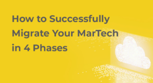 How to Successfully Migrate Your MarTech in 4 Phases